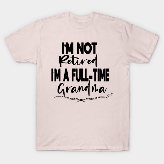 I'm Not Retired I'm a Full-Time Grandma funny gift idea T-Shirt by ARBEEN Art